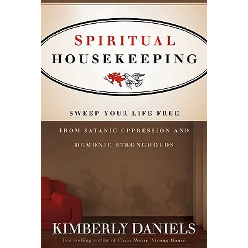 Spiritual Housekeeping: Sweep Your Life Free from Demonic Strongholds and Satanic Oppression - Paperback