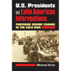 U.S. Presidents and Latin American Interventions: Pursuing Regime Change in the Cold War - Hardcover