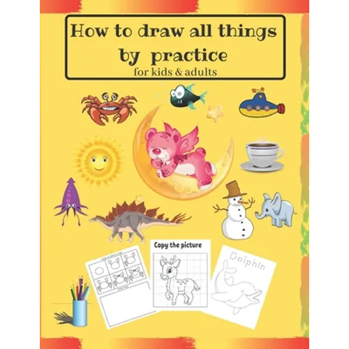 How to draw all things by practice: Step by Step Drawing Everything in the Cutest Style and Activity coloring Book for Kids and adults (copy picture + - Paperback