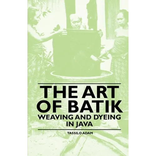 The Art of Batik - Weaving and Dyeing in Java - Paperback