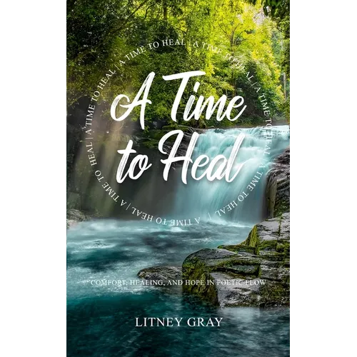 A Time to Heal: Comfort, Healing, and Hope in Poetic Flow - Paperback