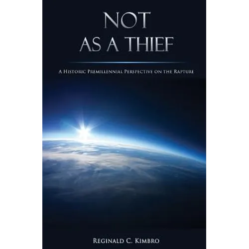 Not As A Thief: A Historic Premillennial Perspective on the Rapture - Paperback