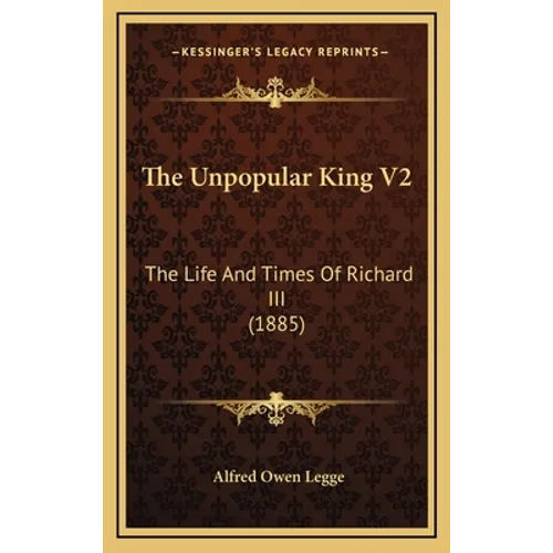 The Unpopular King V2: The Life And Times Of Richard III (1885) - Hardcover