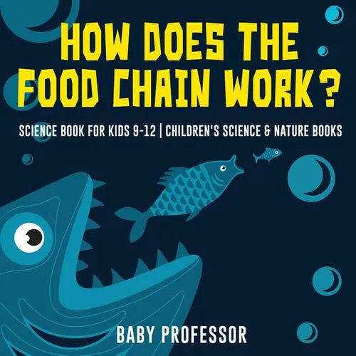 How Does the Food Chain Work? - Science Book for Kids 9-12 Children's Science & Nature Books - Paperback