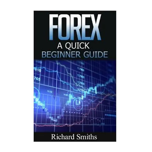 Forex Quick Beginner Guide: Forex for Beginner, Forex Scalping, Forex Strategy, Currency Trading, Foreign Exchange, Online Trading, Make Money Onl - Paperback