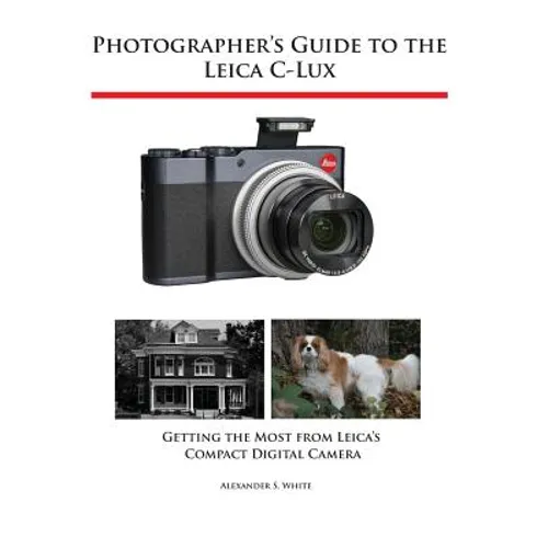 Photographer's Guide to the Leica C-Lux: Getting the Most from Leica's Compact Digital Camera - Paperback