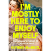 I'm Mostly Here to Enjoy Myself: One Woman's Pursuit of Pleasure in Paris - Hardcover