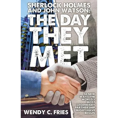 Sherlock Holmes and John Watson: The Day They Met: 50 New Ways the World's Most Legendary Partnership Might Have Begun - Paperback