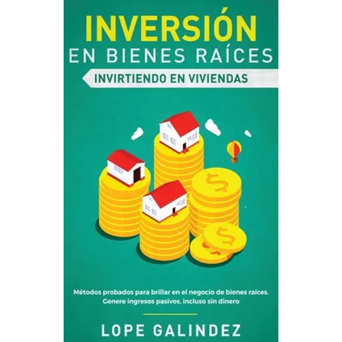 Inversión en bienes raíces: invirtiendo en viviendas: Métodos probados para brillar en el negocio de bienes raíces. Genere ingresos pasivos, incluso s - Hardcover