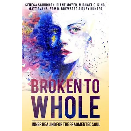 Broken To Whole: Inner Healing for the Fragmented Soul - Paperback