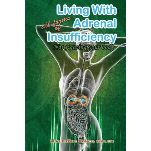 Living with All Forms of Adrenal Insufficiency: Not Fighting Your Body - Paperback