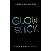 Glowstick: A Guide to God After Grief - Hardcover