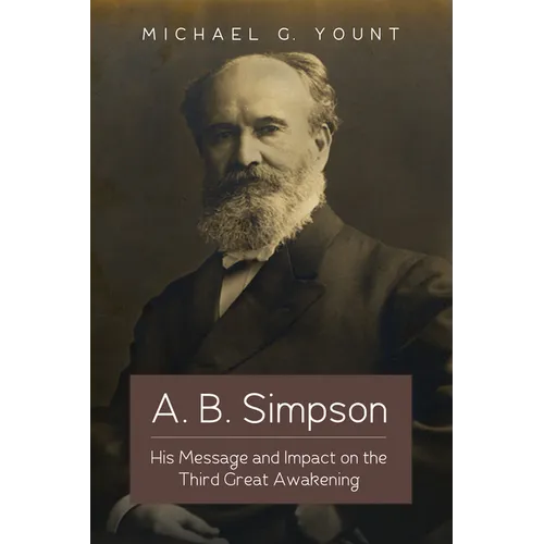 A. B. Simpson: His Message and Impact on the Third Great Awakening - Paperback