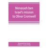 Menasseh ben Israel's mission to Oliver Cromwell: being a reprint of the pamphlets published by Menasseh ben Israel to promote the re-admission of the - Paperback