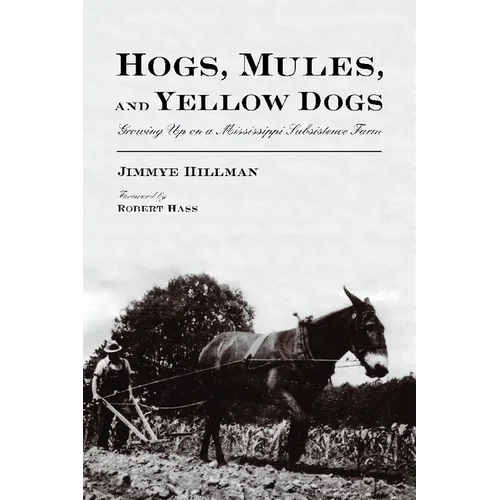 Hogs, Mules, and Yellow Dogs: Growing Up on a Mississippi Subsistence Farm - Paperback