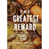 The Greatest Reward: Discovering Your Life's Treasure Map To Live Even More Healthy, Wealthy & Wise - Paperback