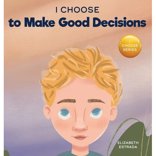 I Choose to Make Good Decisions: A Rhyming Picture Book About Making Good Decisions - Hardcover
