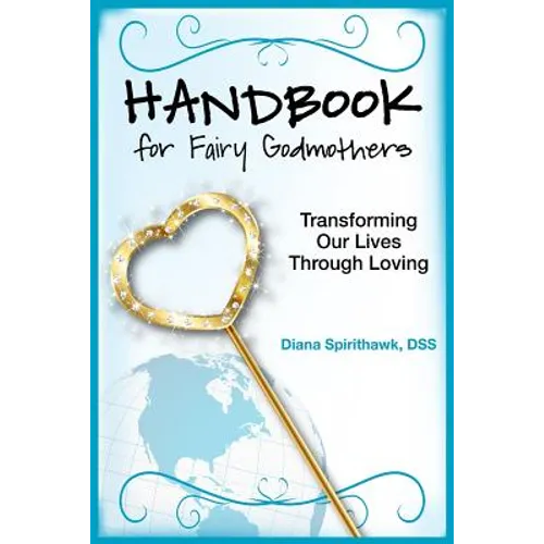 Handbook for Fairy Godmothers: Transforming our Lives Through Loving - Paperback