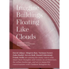 Imagine Buildings Floating Like Clouds: Thoughts and Visions on Contemporary Architecture from 101 Key Creatives - Hardcover
