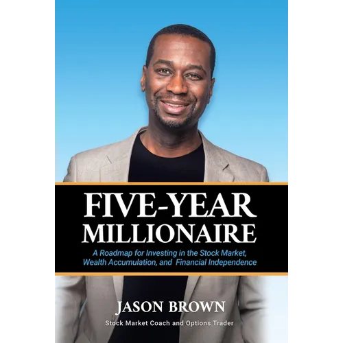 Five-Year Millionaire: A Roadmap for Investing in the Stock Market, Wealth Accumulation, and Financial Independence - Hardcover