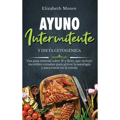 Ayuno intermitente y dieta cetogénica: Una guía esencial sobre IF y Keto, que incluye increíbles consejos para activar la autofagia y para entrar en l - Hardcover