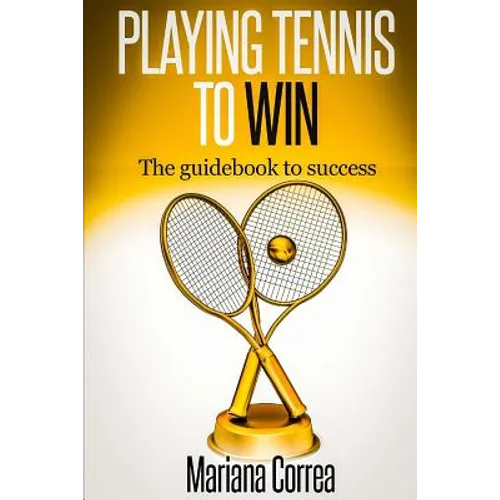 Playing Tennis to Win: The guidebook to success - Paperback