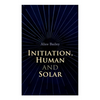 Initiation, Human and Solar: A Treatise on Theosophy and Esotericism - Paperback