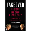 Takeover: The Return of the Imperial Presidency and the Subversion of American Democracy - Paperback