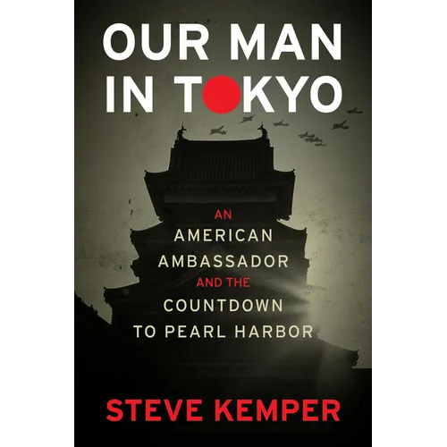 Our Man in Tokyo: An American Ambassador and the Countdown to Pearl Harbor - Hardcover