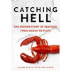 Catching Hell: The Insider Story of Seafood from Ocean to Plate - Hardcover