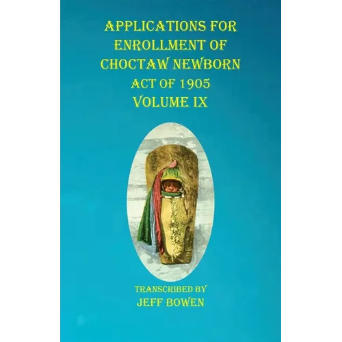 Applications For Enrollment of Choctaw Newborn Act of 1905 Volume IX - Paperback
