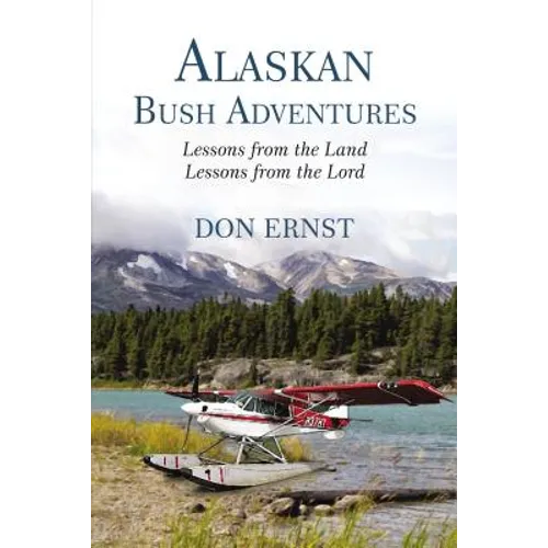 Alaskan Bush Adventures: Lessons from the Land, Lessons from the Lord - Hardcover