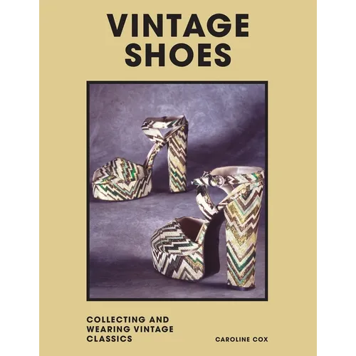 Vintage Shoes: Collecting and Wearing Designer Classics - Hardcover