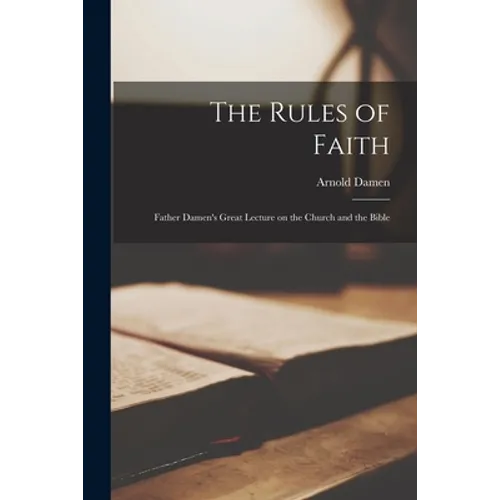 The Rules of Faith [microform]: Father Damen's Great Lecture on the Church and the Bible - Paperback