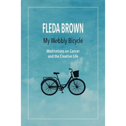 My Wobbly Bicycle: Meditations on Cancer and the Creative Life - Paperback