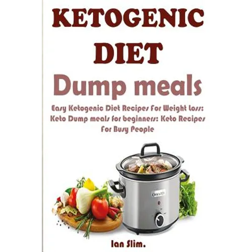 Ketogenic Diet Dump Meals: Easy Ketogenic Diet Recipes For Weight Loss: Keto Dump meals for beginners: Keto Recipes For Busy People: Keto Dump Dinners - Paperback