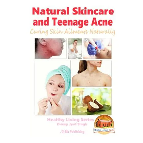 Natural Skincare and Teenage Acne - Curing Skin Ailments Naturally - Paperback