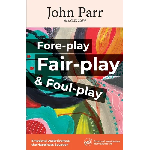 Fore-play, Fair-Play and Foul-Play: Emotional Assertiveness, the Happiness Equation - Paperback