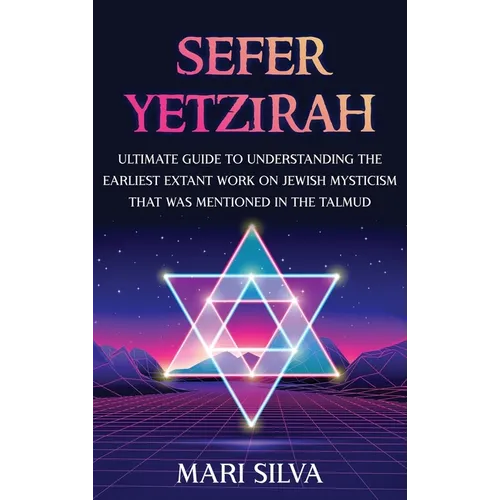 Sefer Yetzirah: Ultimate Guide to Understanding the Earliest Extant Work on Jewish Mysticism that Was Mentioned in the Talmud - Hardcover
