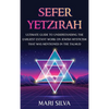 Sefer Yetzirah: Ultimate Guide to Understanding the Earliest Extant Work on Jewish Mysticism that Was Mentioned in the Talmud - Hardcover