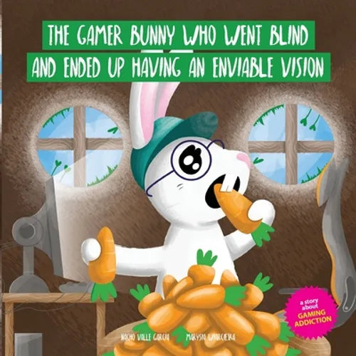 The Gamer Bunny Who Went Blind and Ended Up Having an Enviable Vision: A story to spark conversation with kids about the excessive use of video games - Paperback