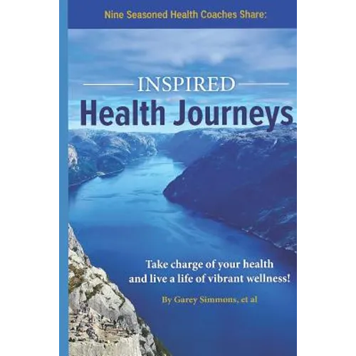 Inspired Health Journeys: Take Charge of Your Health and Live a Life of Vibrant Wellness - Paperback