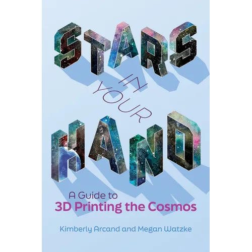 Stars in Your Hand: A Guide to 3D Printing the Cosmos - Paperback