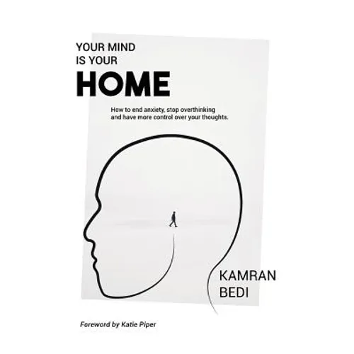 Your Mind Is Your Home: How to end anxiety, stop overthinking and have more control over your thoughts. - Paperback