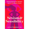 Sexism & Sensibility: Raising Empowered, Resilient Girls in the Modern World - Hardcover