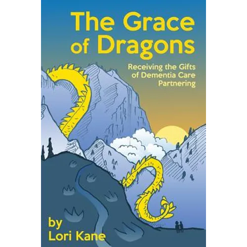 The Grace of Dragons: Receiving the Gifts of Dementia Care Partnering - Paperback