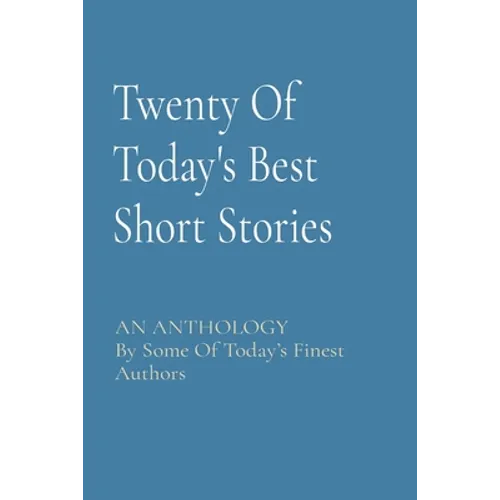 Twenty Of Today's Best Short Stories: AN ANTHOLOGY By Some Of Today's Finest Authors - Paperback