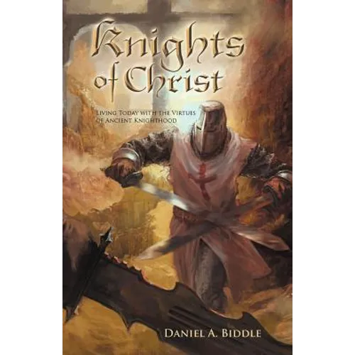 Knights of Christ: Living Today with the Virtues of Ancient Knighthood - Paperback