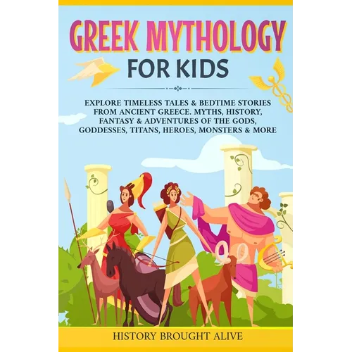 Greek Mythology For Kids: Explore Timeless Tales & Bedtime Stories From Ancient Greece. Myths, History, Fantasy & Adventures of The Gods, Goddesses, T - Paperback