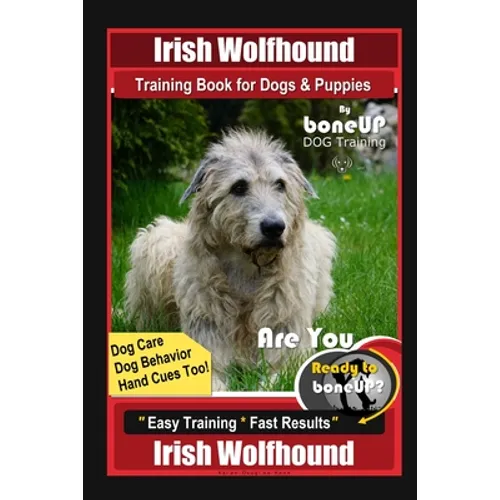 Irish Wolfhound Training Book for Dogs & Puppies By BoneUP DOG Training Dog Care, Dog Behavior, Hand Cues Too! Are You Ready to Bone Up? Easy Training - Paperback